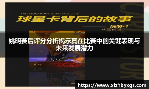 姚明赛后评分分析揭示其在比赛中的关键表现与未来发展潜力