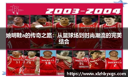 姚明鞋a的传奇之路：从篮球场到时尚潮流的完美结合