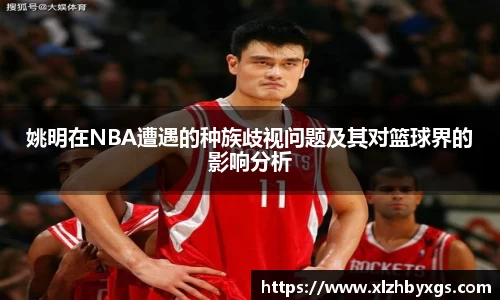 姚明在NBA遭遇的种族歧视问题及其对篮球界的影响分析