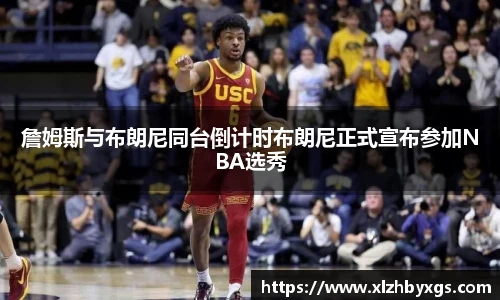 詹姆斯与布朗尼同台倒计时布朗尼正式宣布参加NBA选秀
